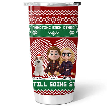 We and our dog are ANNOYING EACH OTHER Personalized Christmas Tumbler 20OZ