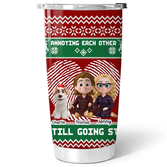 We and our dog are ANNOYING EACH OTHER Personalized Christmas Tumbler 20OZ