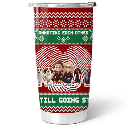 We and our dog are ANNOYING EACH OTHER Personalized Christmas Tumbler 20OZ